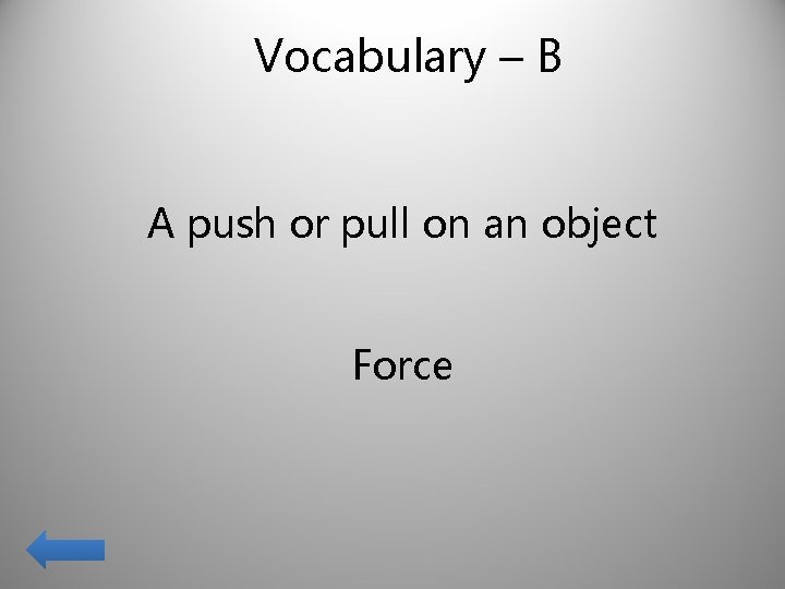 Vocabulary – B A push or pull on an object Force 