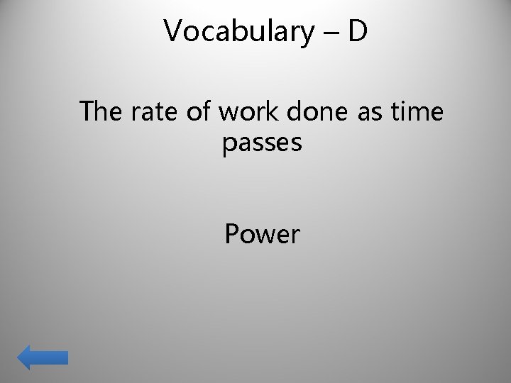 Vocabulary – D The rate of work done as time passes Power 