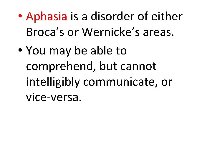  • Aphasia is a disorder of either Broca’s or Wernicke’s areas. • You