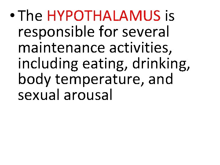  • The HYPOTHALAMUS is responsible for several maintenance activities, including eating, drinking, body