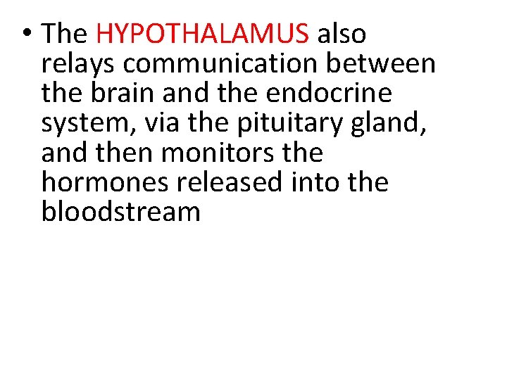  • The HYPOTHALAMUS also relays communication between the brain and the endocrine system,