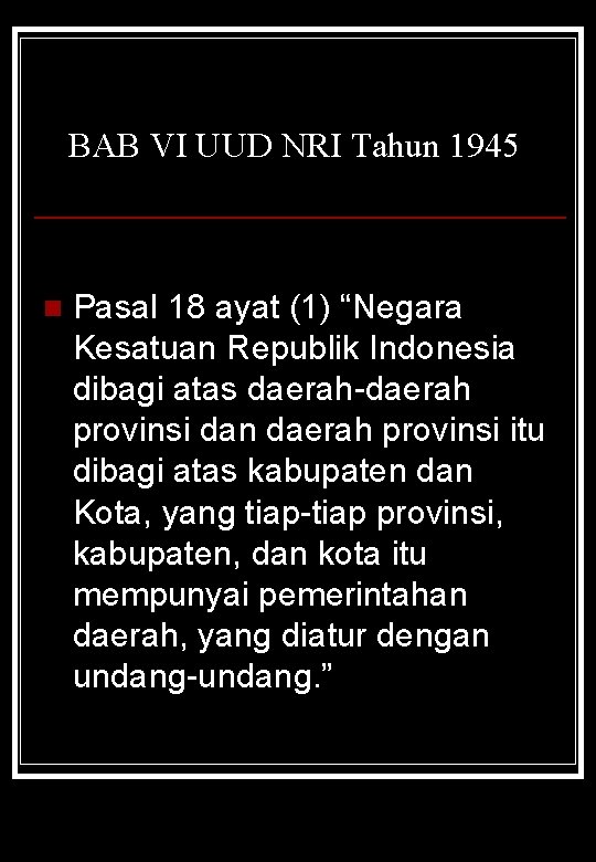 BAB VI UUD NRI Tahun 1945 n Pasal 18 ayat (1) “Negara Kesatuan Republik