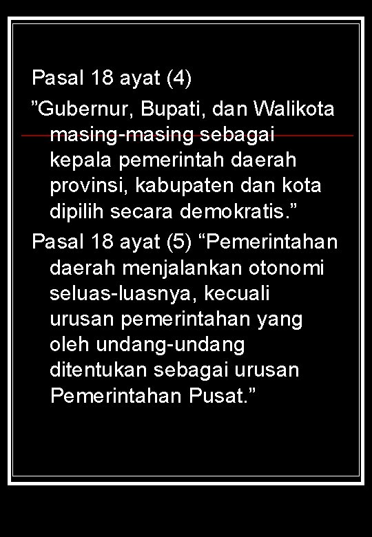 Pasal 18 ayat (4) ”Gubernur, Bupati, dan Walikota masing-masing sebagai kepala pemerintah daerah provinsi,