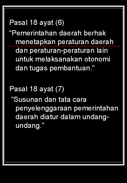 Pasal 18 ayat (6) “Pemerintahan daerah berhak menetapkan peraturan daerah dan peraturan-peraturan lain untuk