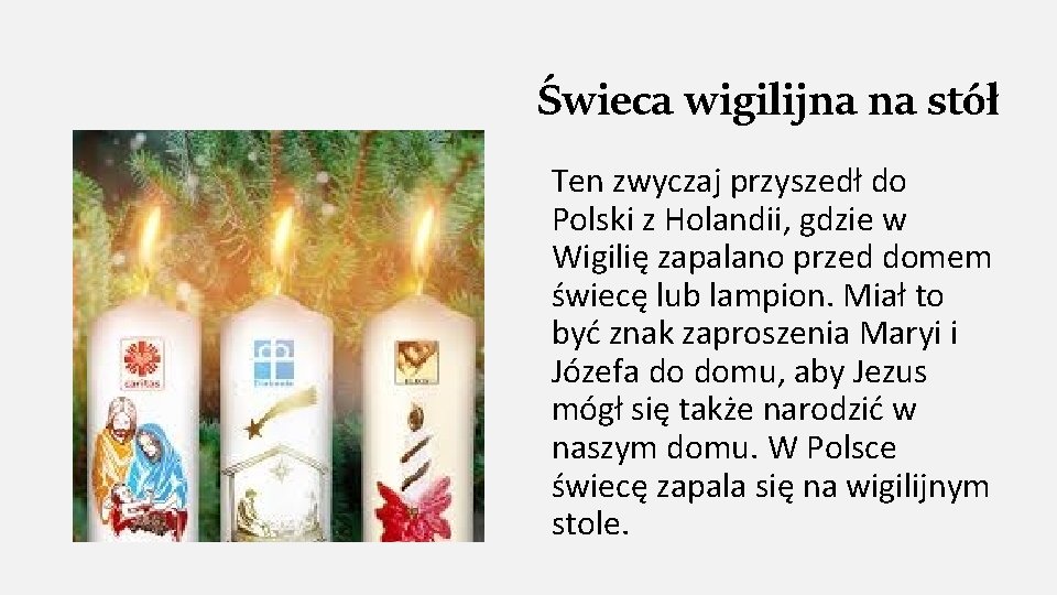 Świeca wigilijna na stół Ten zwyczaj przyszedł do Polski z Holandii, gdzie w Wigilię