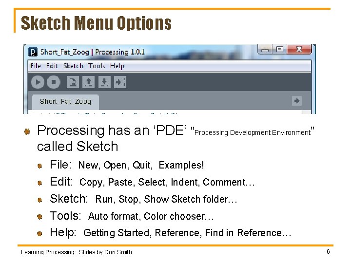 Sketch Menu Options Processing has an ‘PDE’ “Processing Development Environment” called Sketch File: New, Sketch Menu Options Processing has an ‘PDE’ “Processing Development Environment” called Sketch File: New,