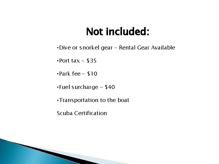 Not included: • Dive or snorkel gear – Rental Gear Available • Port tax