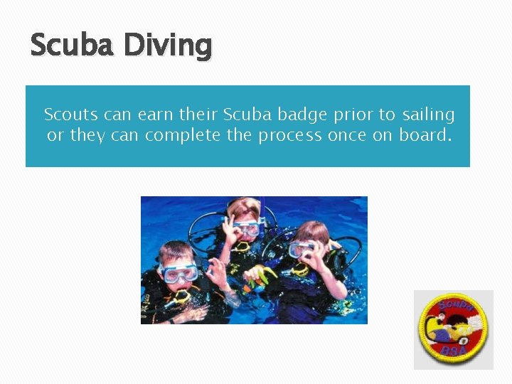 Scuba Diving Scouts can earn their Scuba badge prior to sailing or they can
