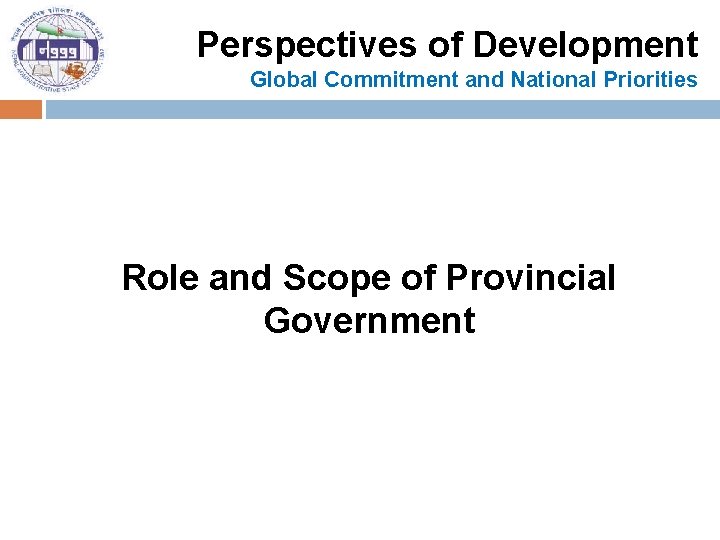 Perspectives of Development Global Commitment and National Priorities Role and Scope of Provincial Government