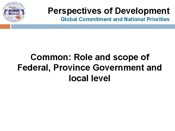 Perspectives of Development Global Commitment and National Priorities Common: Role and scope of Federal,