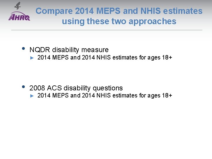 Compare 2014 MEPS and NHIS estimates using these two approaches • NQDR disability measure