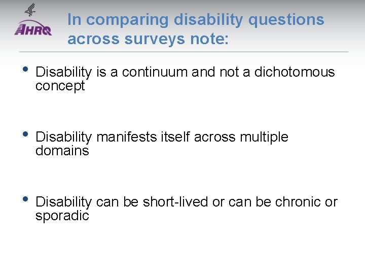In comparing disability questions across surveys note: • Disability is a continuum and not