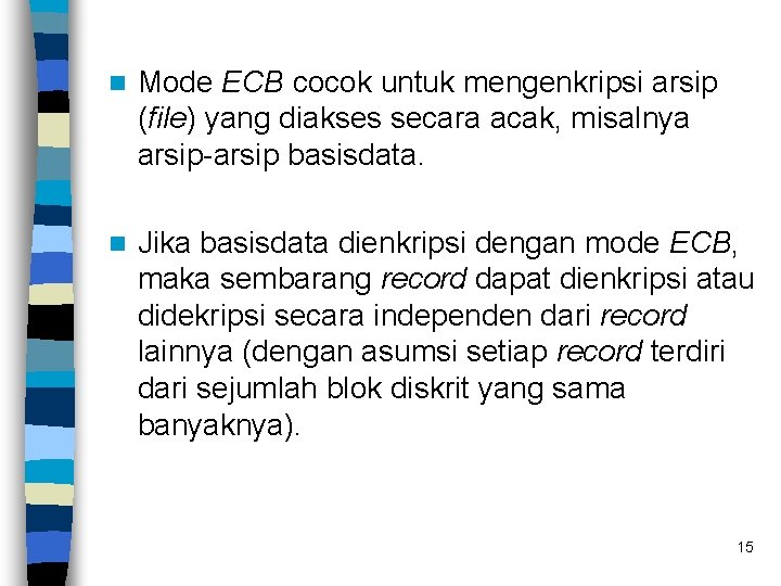 n Mode ECB cocok untuk mengenkripsi arsip (file) yang diakses secara acak, misalnya arsip-arsip