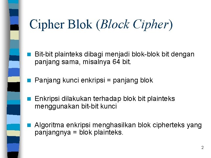 Cipher Blok (Block Cipher) n Bit-bit plainteks dibagi menjadi blok-blok bit dengan panjang sama,