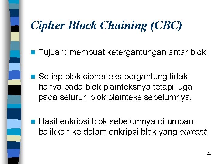 Cipher Block Chaining (CBC) n Tujuan: membuat ketergantungan antar blok. n Setiap blok cipherteks