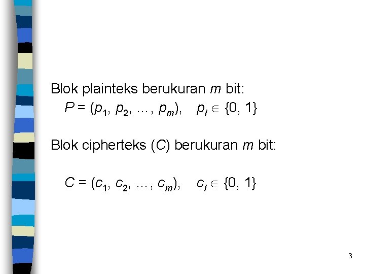 Blok plainteks berukuran m bit: P = (p 1, p 2, …, pm), pi