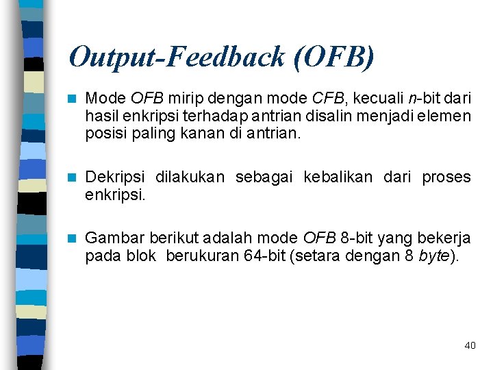 Output-Feedback (OFB) n Mode OFB mirip dengan mode CFB, kecuali n-bit dari hasil enkripsi