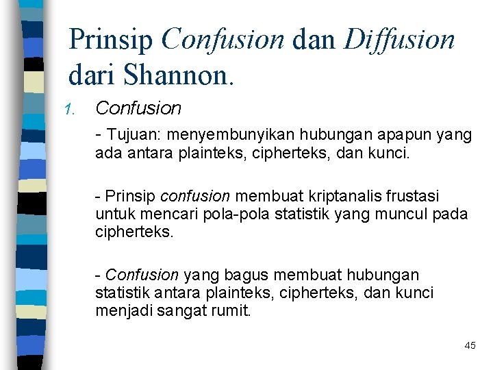 Prinsip Confusion dan Diffusion dari Shannon. 1. Confusion - Tujuan: menyembunyikan hubungan apapun yang