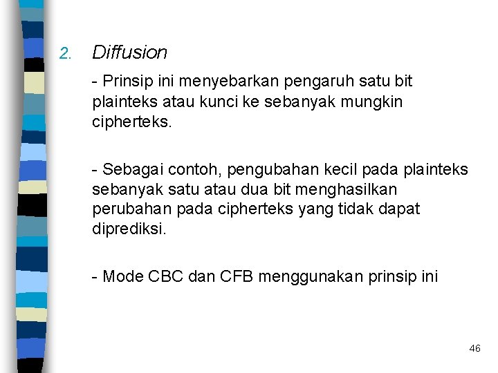 2. Diffusion - Prinsip ini menyebarkan pengaruh satu bit plainteks atau kunci ke sebanyak