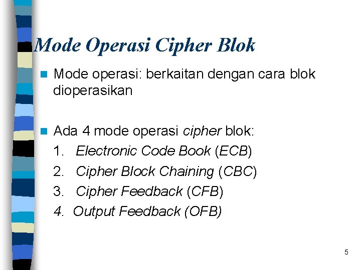 Mode Operasi Cipher Blok n Mode operasi: berkaitan dengan cara blok dioperasikan n Ada