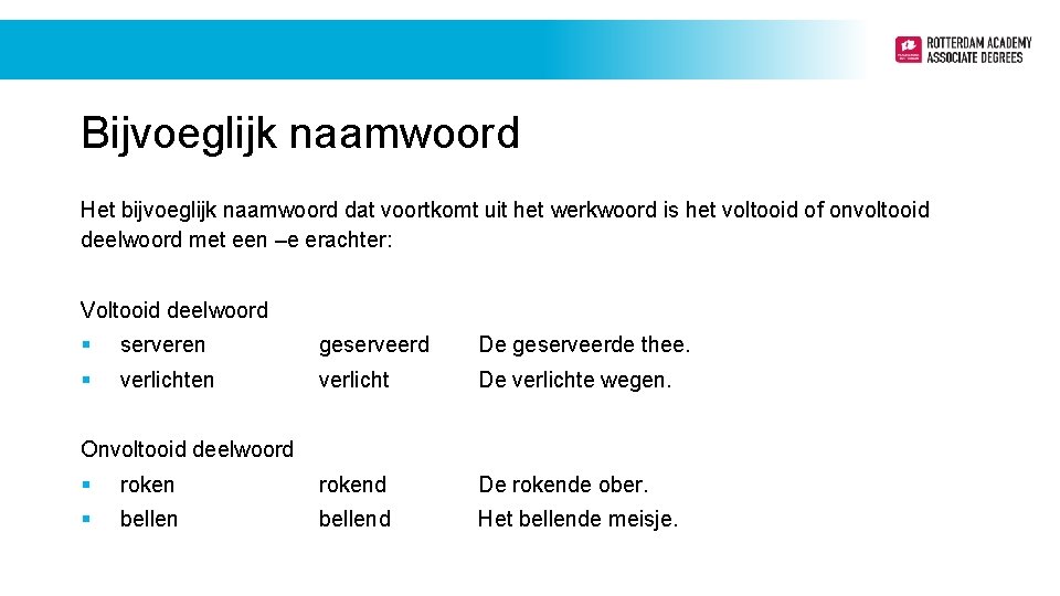 Bijvoeglijk naamwoord Het bijvoeglijk naamwoord dat voortkomt uit het werkwoord is het voltooid of