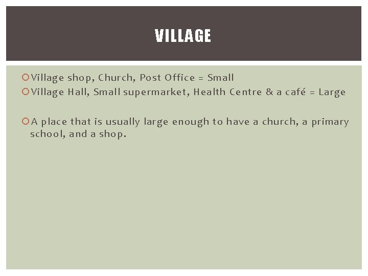 VILLAGE Village shop, Church, Post Office = Small Village Hall, Small supermarket, Health Centre
