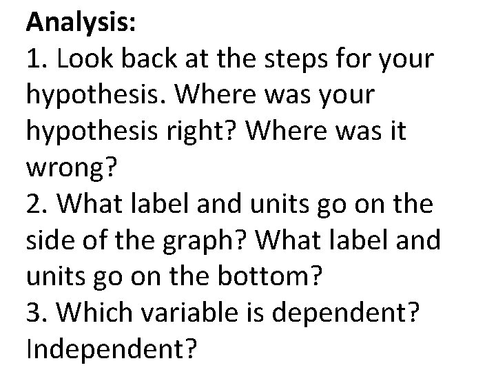 Analysis: 1. Look back at the steps for your hypothesis. Where was your hypothesis