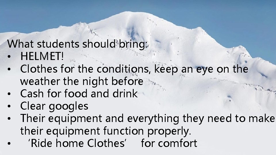What students should bring: • HELMET! • Clothes for the conditions, keep an eye