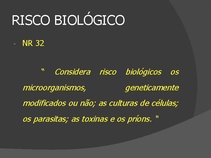 RISCO BIOLÓGICO NR 32 “ Considera microorganismos, risco biológicos os geneticamente modificados ou não;