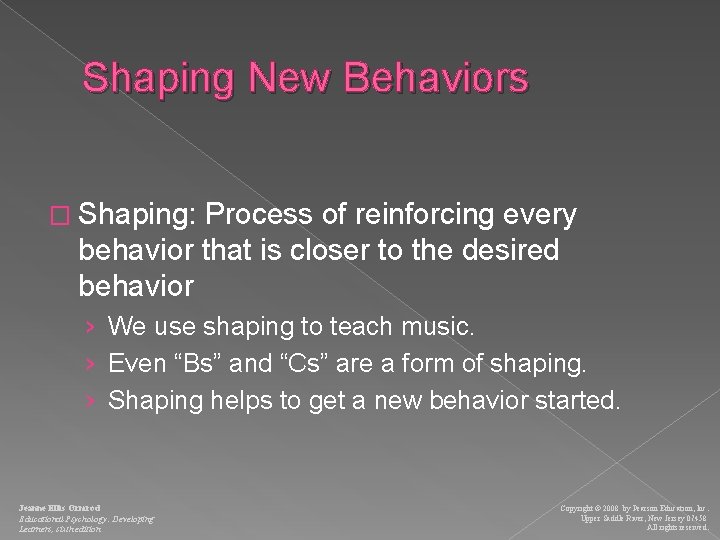 Shaping New Behaviors � Shaping: Process of reinforcing every behavior that is closer to