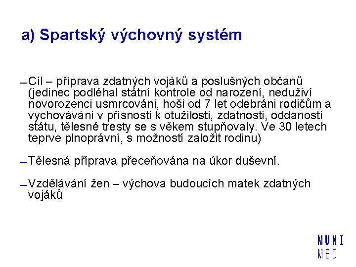 a) Spartský výchovný systém Cíl – příprava zdatných vojáků a poslušných občanů (jedinec podléhal