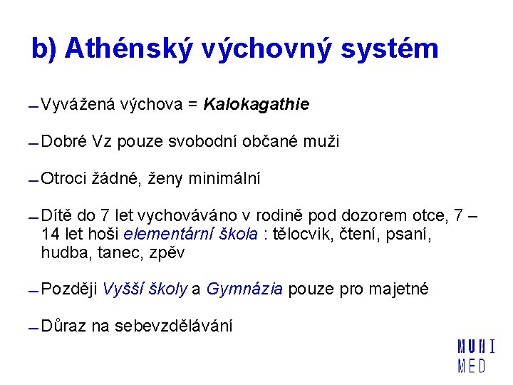 b) Athénský výchovný systém Vyvážená výchova = Kalokagathie Dobré Vz pouze svobodní občané muži