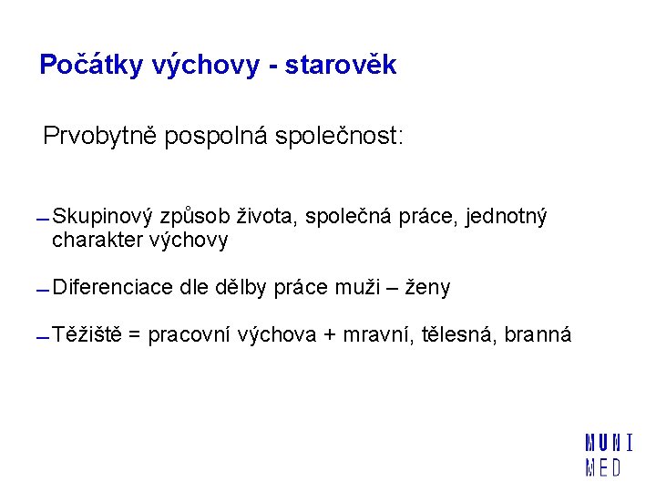 Počátky výchovy - starověk Prvobytně pospolná společnost: Skupinový způsob života, společná práce, jednotný charakter