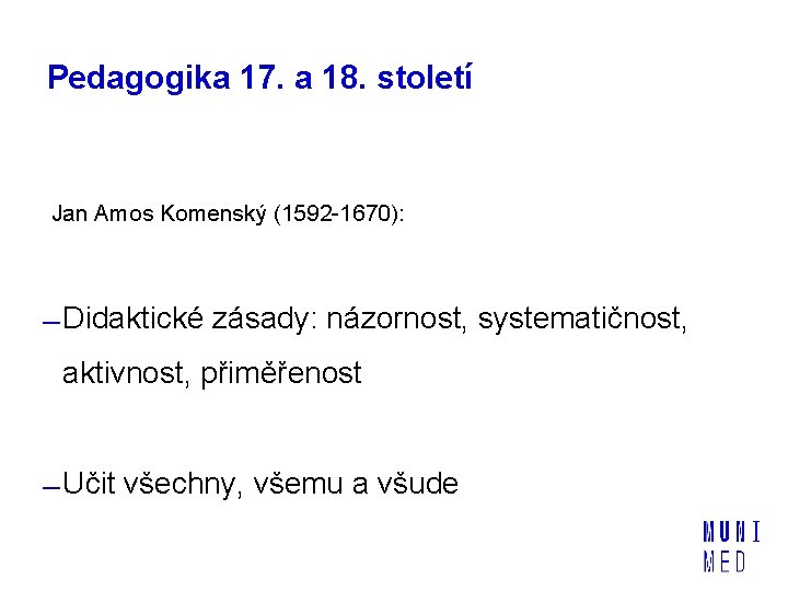 Pedagogika 17. a 18. století Jan Amos Komenský (1592 -1670): Didaktické zásady: názornost, systematičnost,