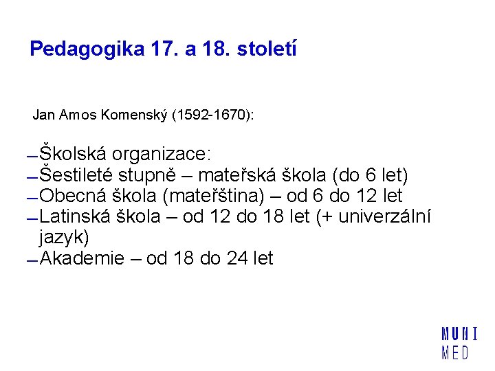 Pedagogika 17. a 18. století Jan Amos Komenský (1592 -1670): Školská organizace: Šestileté stupně