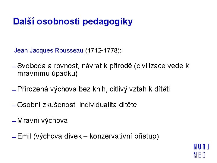 Další osobnosti pedagogiky Jean Jacques Rousseau (1712 -1778): Svoboda a rovnost, návrat k přírodě