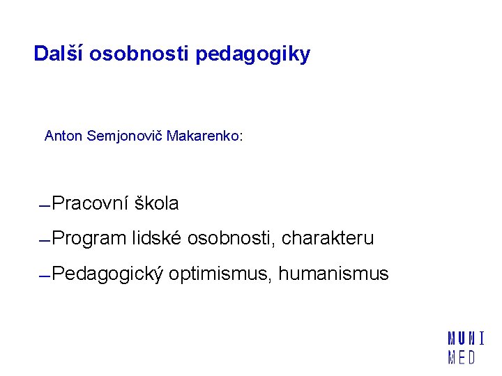 Další osobnosti pedagogiky Anton Semjonovič Makarenko: Pracovní škola Program lidské osobnosti, charakteru Pedagogický optimismus,