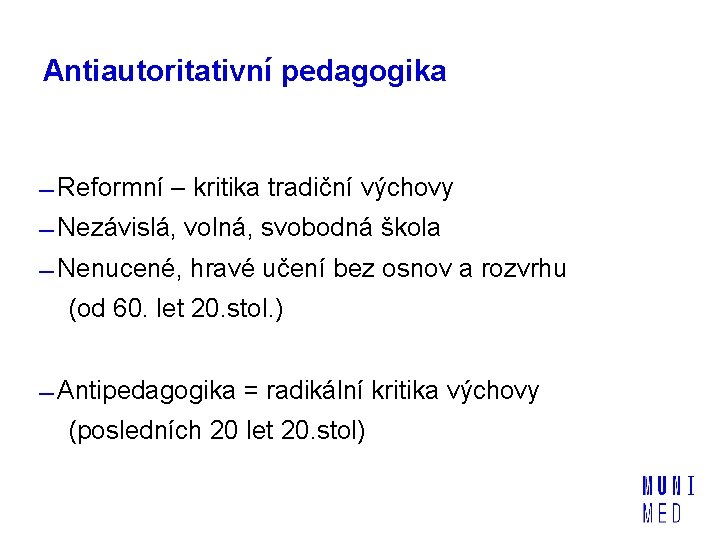 Antiautoritativní pedagogika Reformní – kritika tradiční výchovy Nezávislá, volná, svobodná škola Nenucené, hravé učení