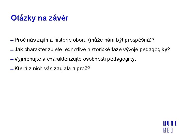 Otázky na závěr Proč nás zajímá historie oboru (může nám být prospěšná)? Jak charakterizujete