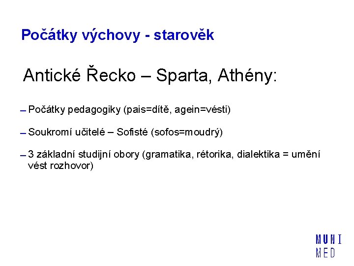 Počátky výchovy - starověk Antické Řecko – Sparta, Athény: Počátky pedagogiky (pais=dítě, agein=vésti) Soukromí