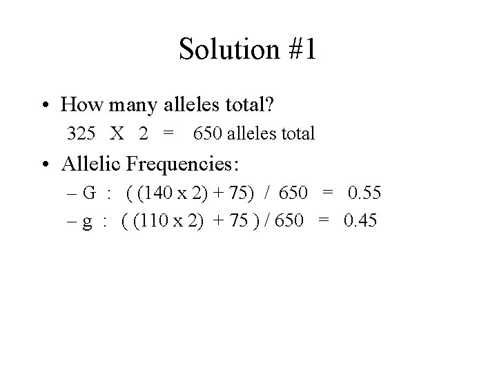 Solution #1 • How many alleles total? 325 X 2 = 650 alleles total