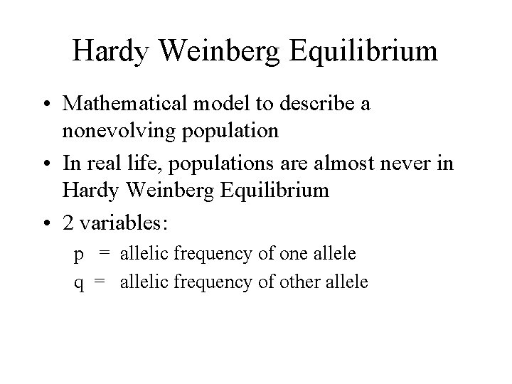 Hardy Weinberg Equilibrium • Mathematical model to describe a nonevolving population • In real