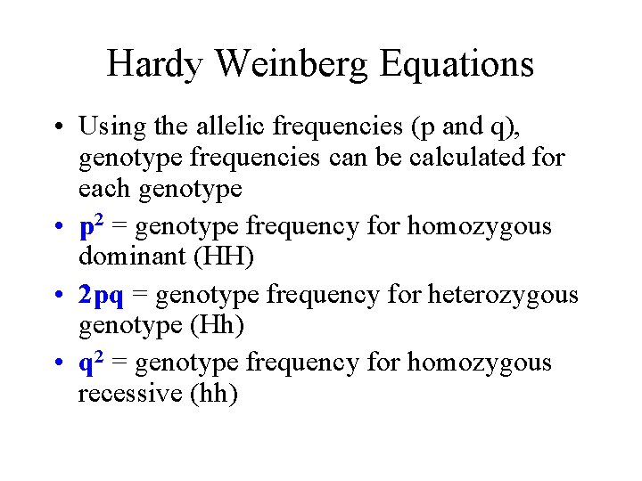 Hardy Weinberg Equations • Using the allelic frequencies (p and q), genotype frequencies can