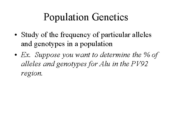 Population Genetics • Study of the frequency of particular alleles and genotypes in a