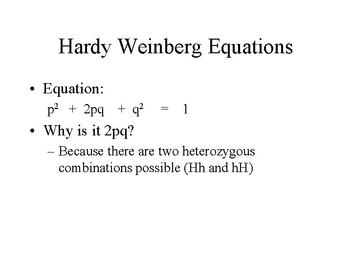 Hardy Weinberg Equations • Equation: p 2 + 2 pq + q 2 =