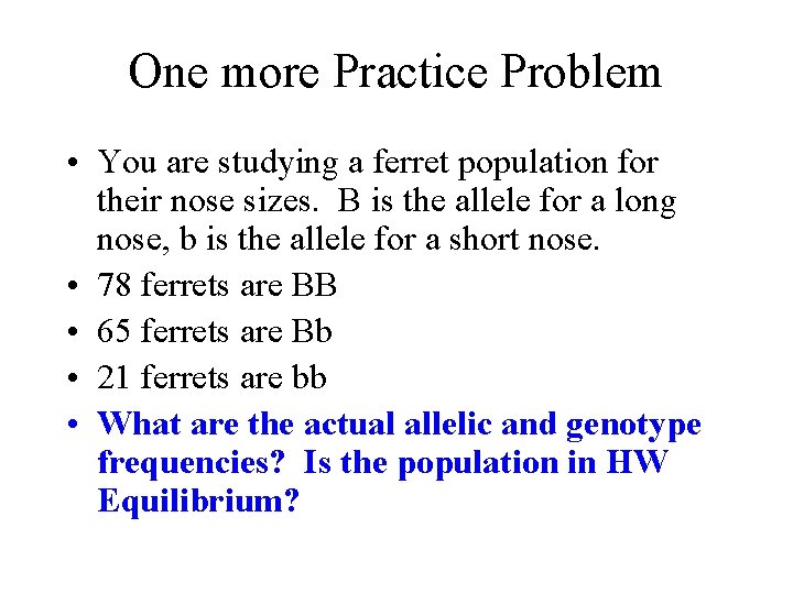 One more Practice Problem • You are studying a ferret population for their nose