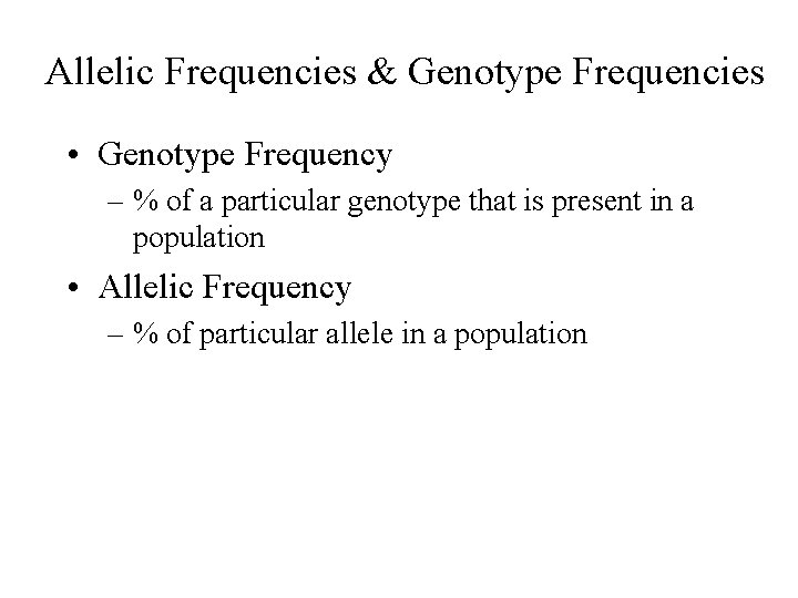 Allelic Frequencies & Genotype Frequencies • Genotype Frequency – % of a particular genotype