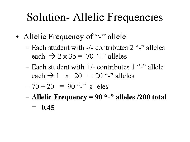 Solution- Allelic Frequencies • Allelic Frequency of “-” allele – Each student with -/-