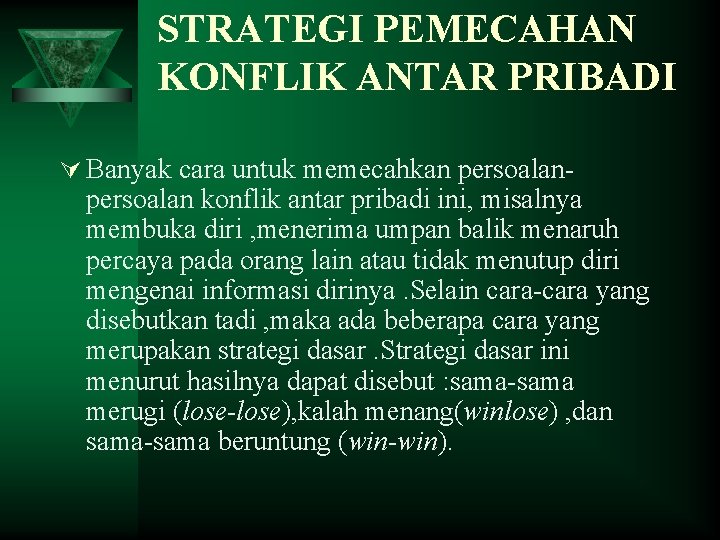 STRATEGI PEMECAHAN KONFLIK ANTAR PRIBADI Ú Banyak cara untuk memecahkan persoalan- persoalan konflik antar