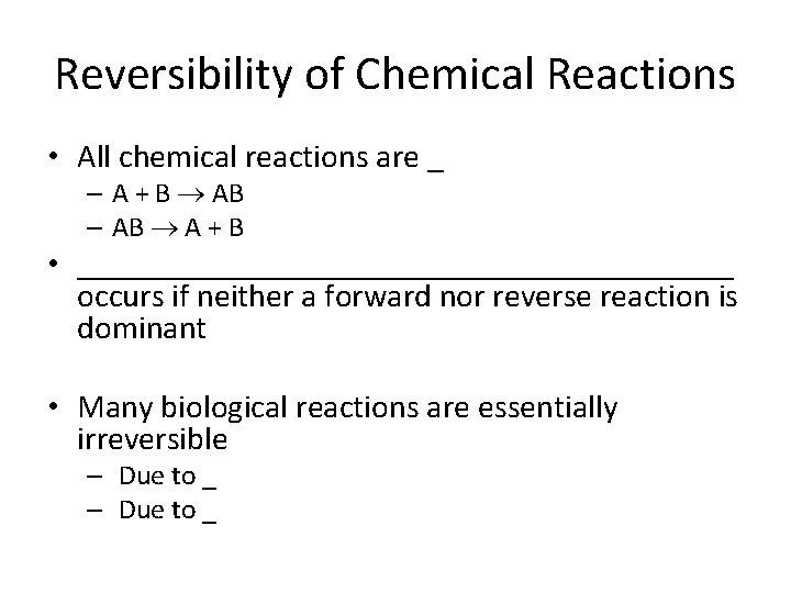 Reversibility of Chemical Reactions • All chemical reactions are _ – A + B